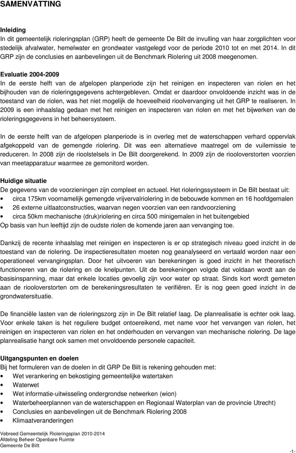 Evaluatie 2004-2009 In de eerste helft van de afgelopen planperiode zijn het reinigen en inspecteren van riolen en het bijhouden van de rioleringsgegevens achtergebleven.