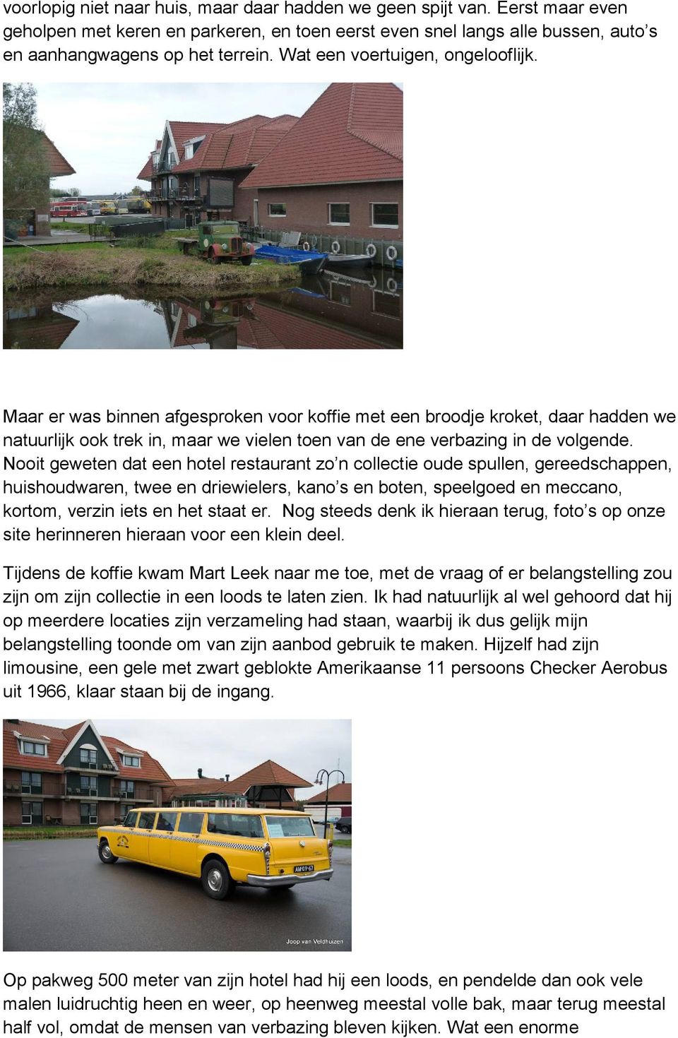 Nooit geweten dat een hotel restaurant zo n collectie oude spullen, gereedschappen, huishoudwaren, twee en driewielers, kano s en boten, speelgoed en meccano, kortom, verzin iets en het staat er.