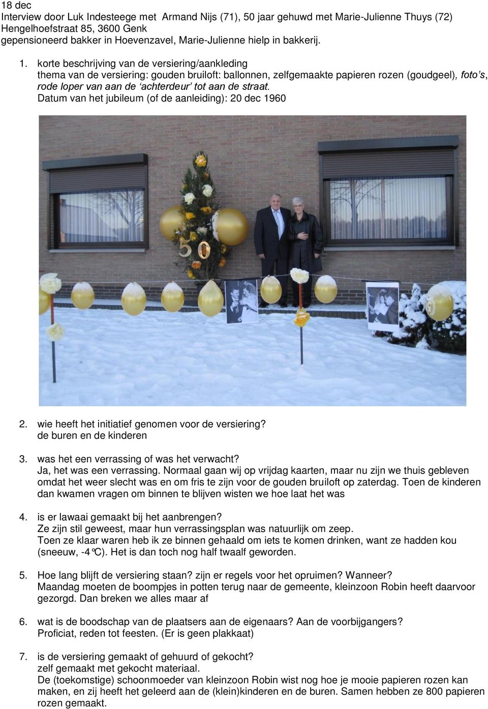 korte beschrijving van de versiering/aankleding thema van de versiering: gouden bruiloft: ballonnen, zelfgemaakte papieren rozen (goudgeel), foto s, rode loper van aan de achterdeur tot aan de straat.