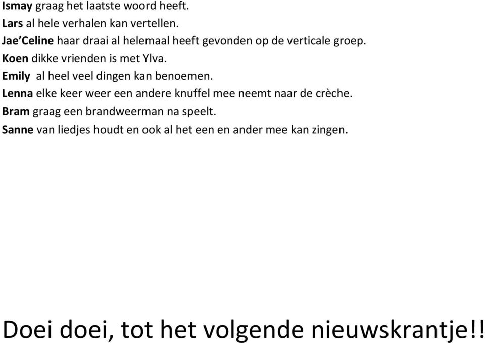 Emily al heel veel dingen kan benoemen. Lenna elke keer weer een andere knuffel mee neemt naar de crèche.