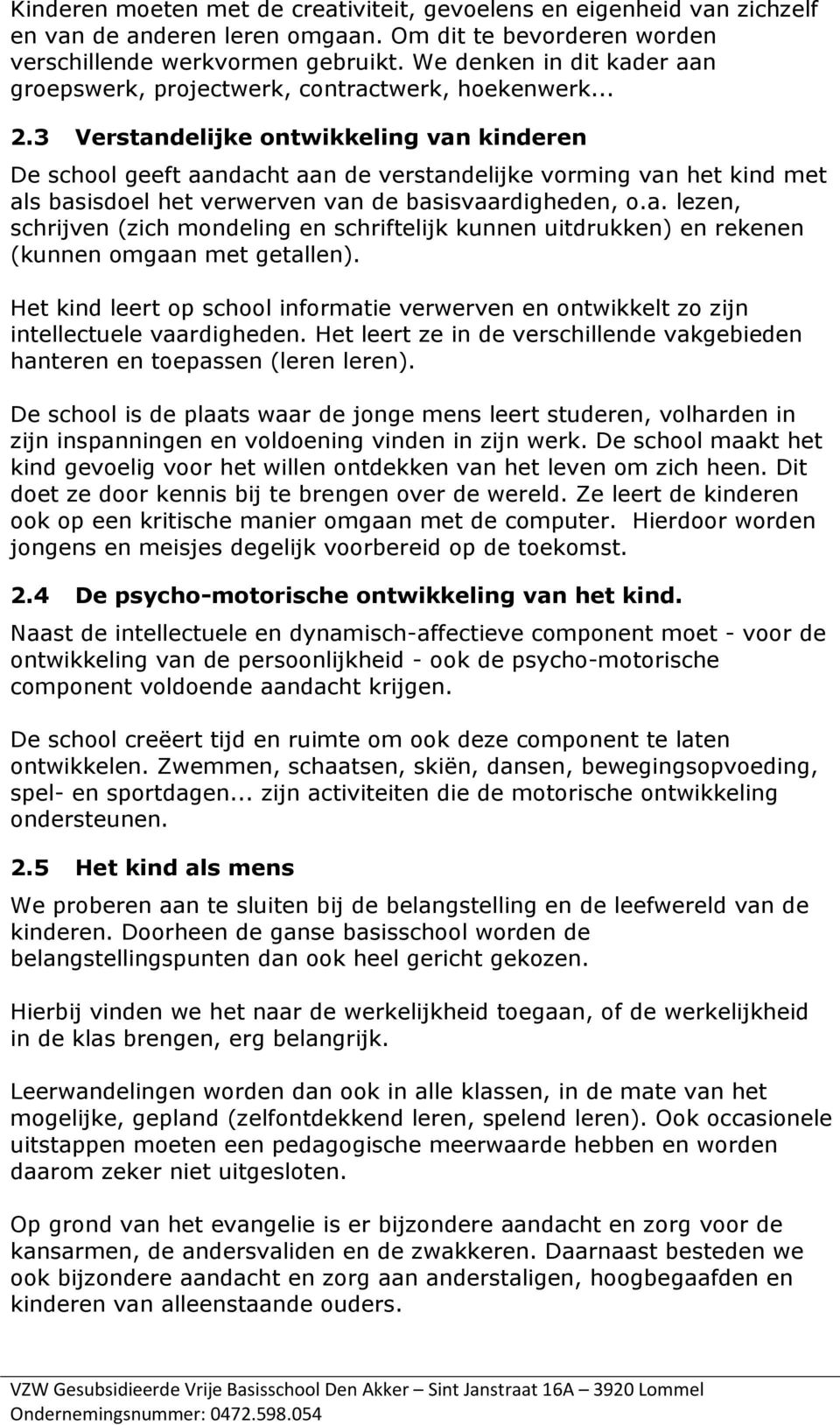 3 Verstandelijke ontwikkeling van kinderen De school geeft aandacht aan de verstandelijke vorming van het kind met als basisdoel het verwerven van de basisvaardigheden, o.a. lezen, schrijven (zich mondeling en schriftelijk kunnen uitdrukken) en rekenen (kunnen omgaan met getallen).