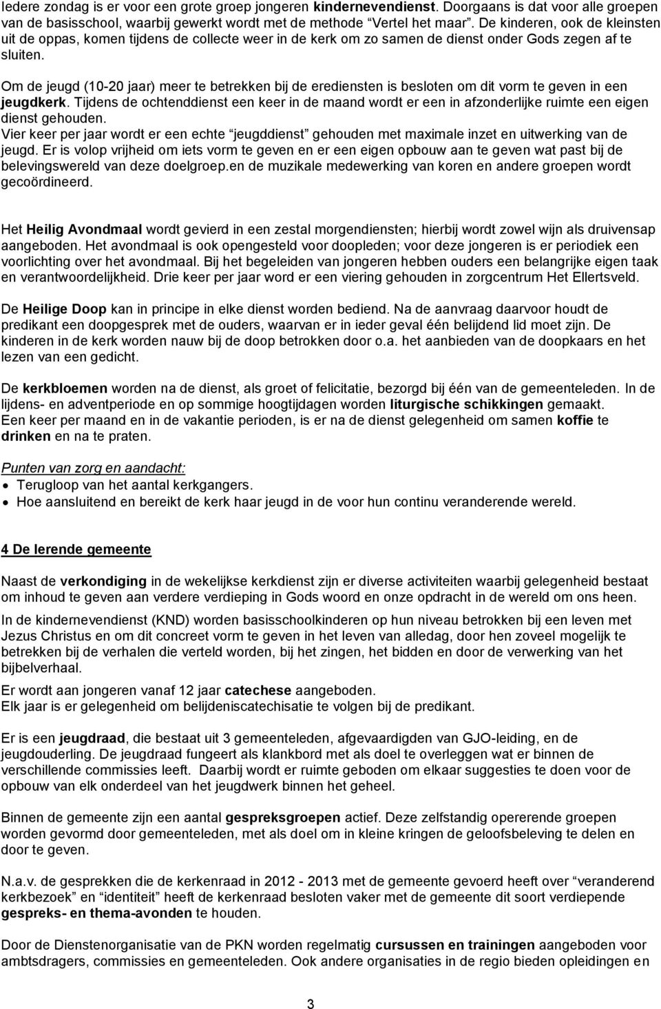 Om de jeugd (10-20 jaar) meer te betrekken bij de erediensten is besloten om dit vorm te geven in een jeugdkerk.