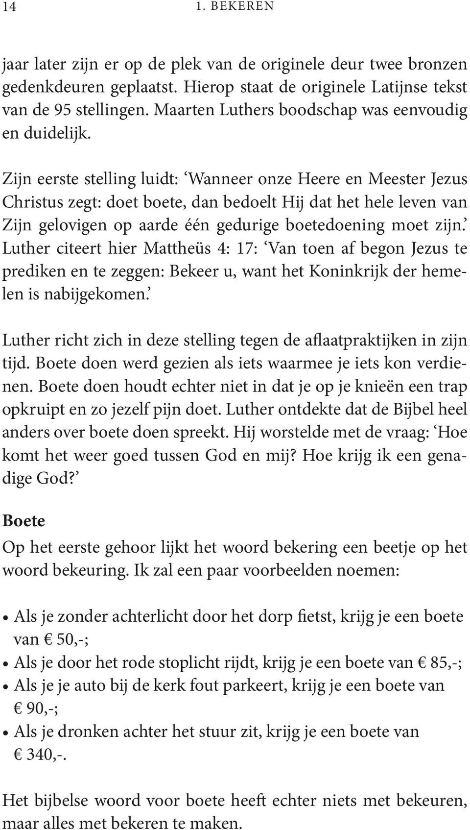 Zijn eerste stelling luidt: Wanneer onze Heere en Meester Jezus Christus zegt: doet boete, dan bedoelt Hij dat het hele leven van Zijn gelovigen op aarde één gedurige boetedoening moet zijn.