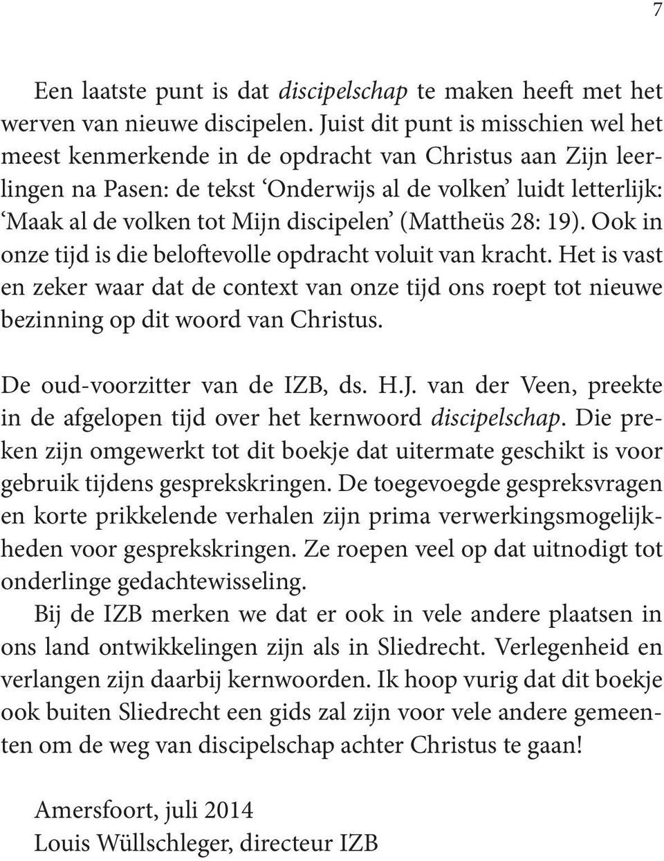 (Mattheüs 28: 19). Ook in onze tijd is die beloftevolle opdracht voluit van kracht. Het is vast en zeker waar dat de context van onze tijd ons roept tot nieuwe bezinning op dit woord van Christus.