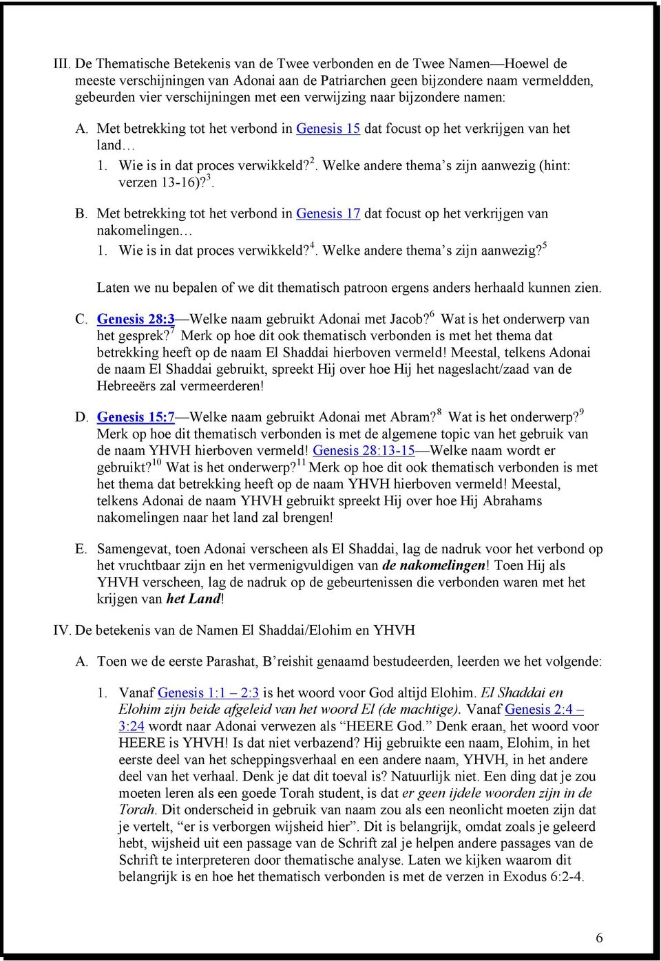 Welke andere thema s zijn aanwezig (hint: verzen 13-16)? 3. B. Met betrekking tot het verbond in Genesis 17 dat focust op het verkrijgen van nakomelingen 1. Wie is in dat proces verwikkeld? 4.