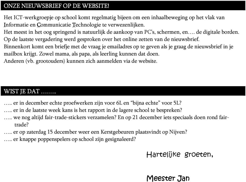 Binnenkort komt een briefje met de vraag je emailadres op te geven als je graag de nieuwsbrief in je mailbox krijgt. Zowel mama, als papa, als leerling kunnen dat doen. Anderen (vb.