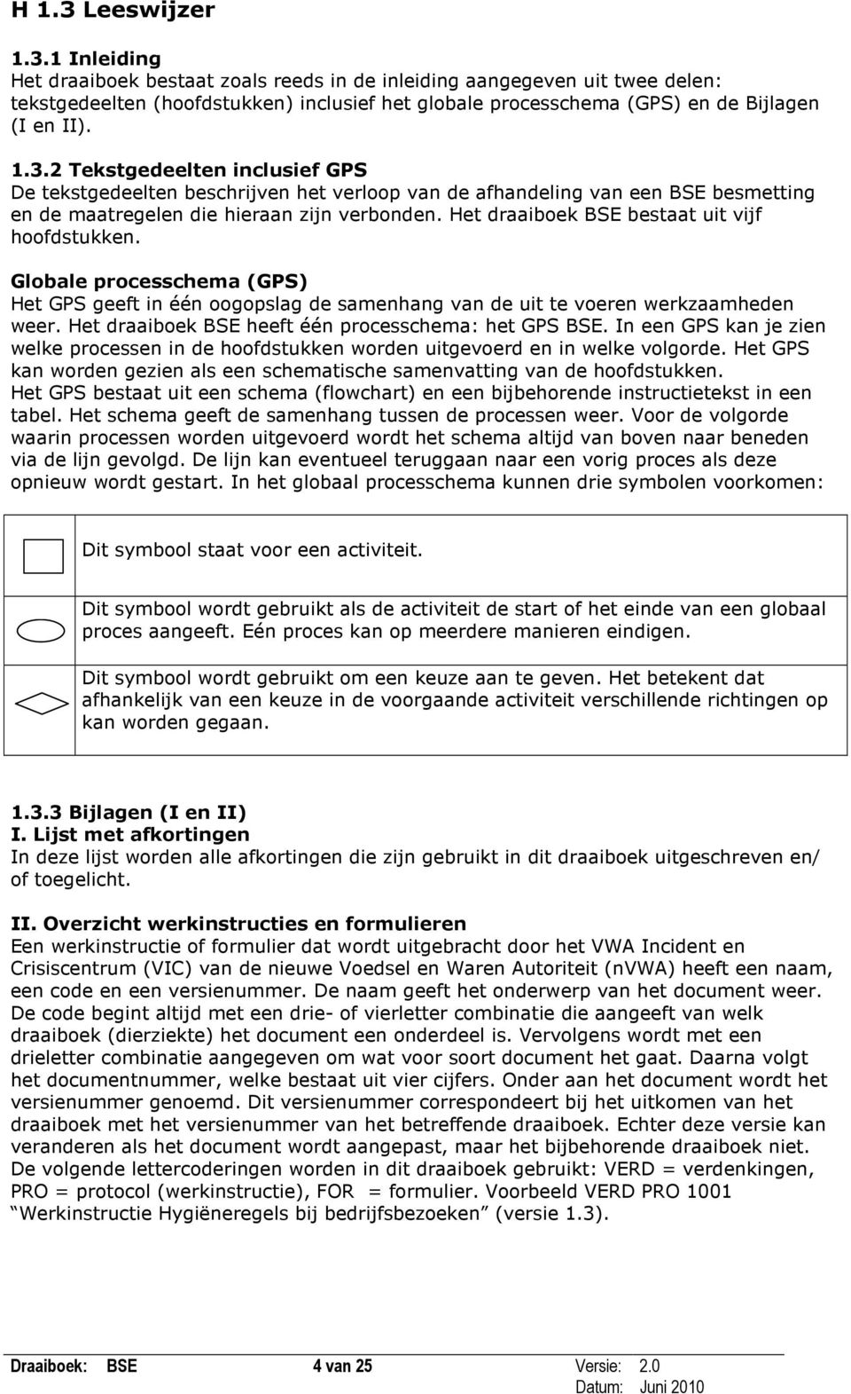 Het draaiboek BSE bestaat uit vijf hoofdstukken. Globale processchema (GPS) Het GPS geeft in één oogopslag de samenhang van de uit te voeren werkzaamheden weer.