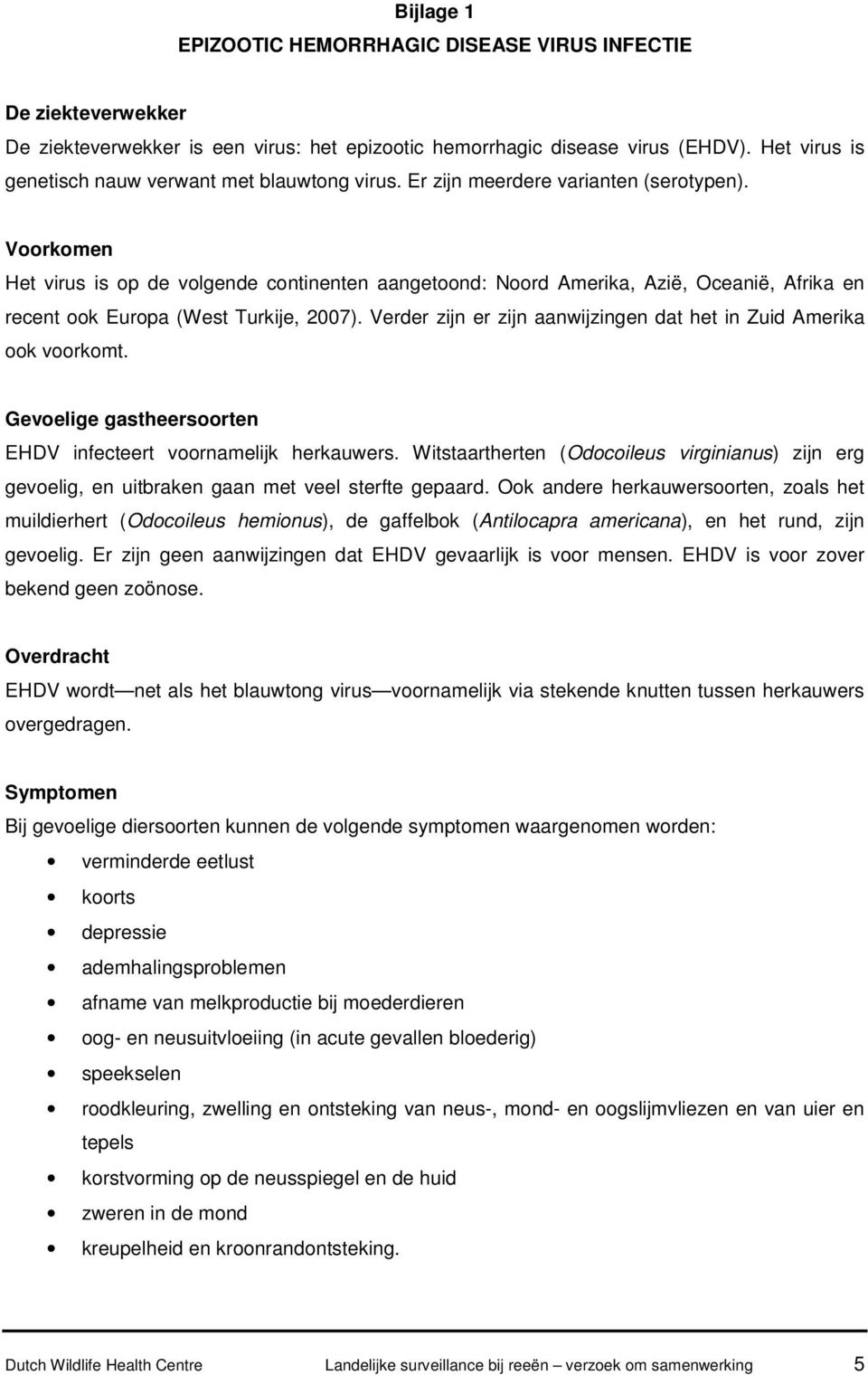 Voorkomen Het virus is op de volgende continenten aangetoond: Noord Amerika, Azië, Oceanië, Afrika en recent ook Europa (West Turkije, 2007).