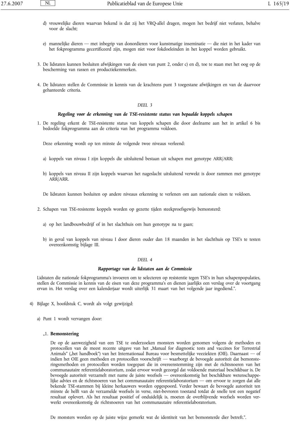 De lidstaten kunnen besluiten afwijkingen van de eisen van punt 2, onder c) en d), toe te staan met het oog op de bescherming van rassen en productiekenmerken. 4.