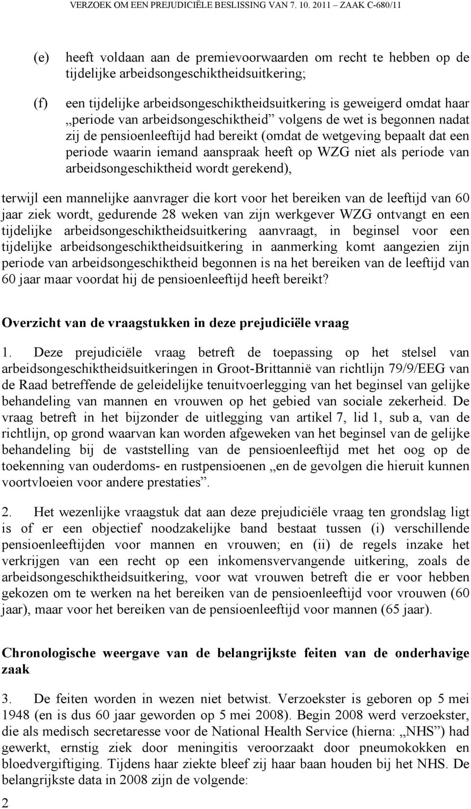 omdat haar periode van arbeidsongeschiktheid volgens de wet is begonnen nadat zij de pensioenleeftijd had bereikt (omdat de wetgeving bepaalt dat een periode waarin iemand aanspraak heeft op WZG niet