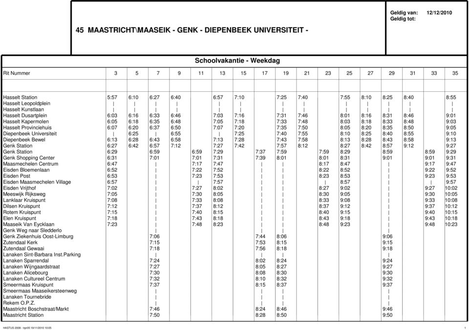 8:48 9:03 Hasselt Provinciehuis 6:07 6:20 6:37 6:50 7:07 7:20 7:35 7:50 8:05 8:20 8:35 8:50 9:05 Diepenbeek Universiteit 6:25 6:55 7:25 7:40 7:55 8:10 8:25 8:40 8:55 9:10 Diepenbeek Bewel 6:13 6:28