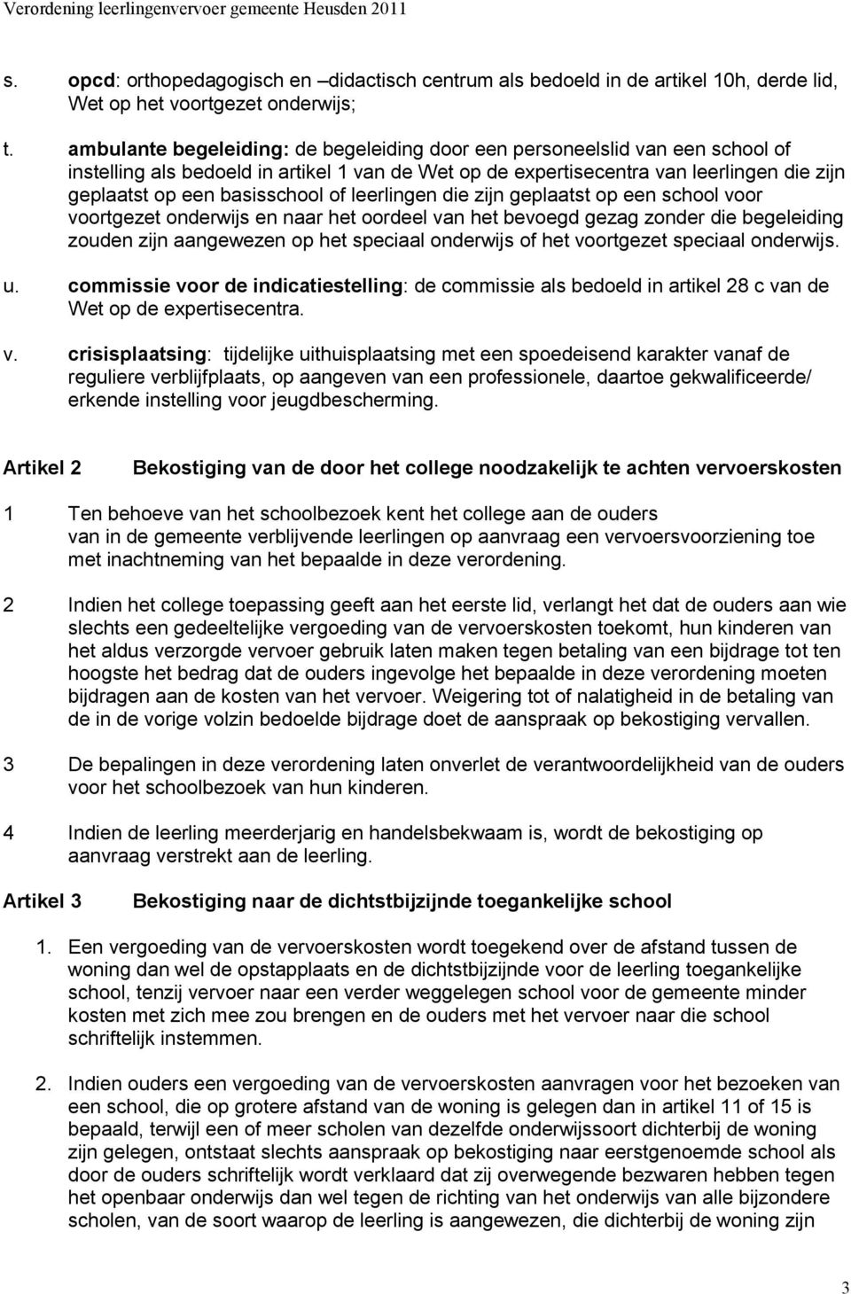 basisschool of leerlingen die zijn geplaatst op een school voor voortgezet onderwijs en naar het oordeel van het bevoegd gezag zonder die begeleiding zouden zijn aangewezen op het speciaal onderwijs