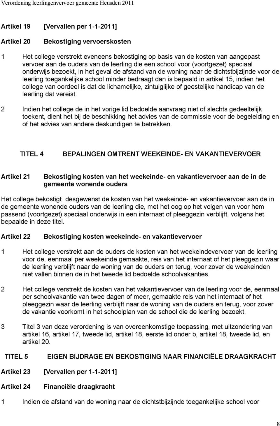 15, indien het college van oordeel is dat de lichamelijke, zintuiglijke of geestelijke handicap van de leerling dat vereist.