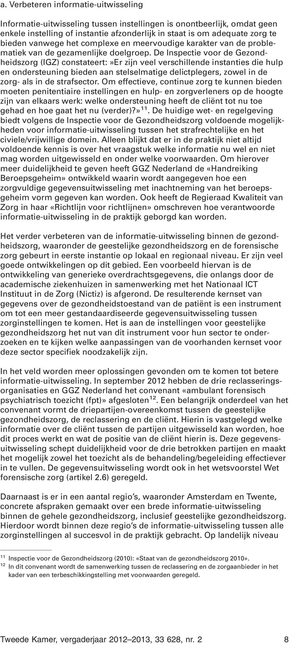 De Inspectie voor de Gezondheidszorg (IGZ) constateert:»er zijn veel verschillende instanties die hulp en ondersteuning bieden aan stelselmatige delictplegers, zowel in de zorg- als in de strafsector.