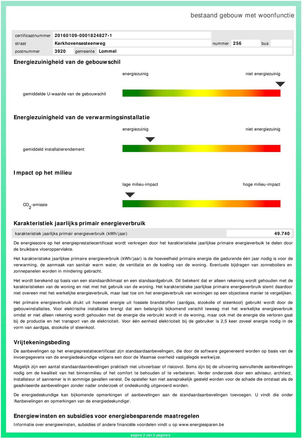 740 De energiescore op het energieprestatiecertificaat wordt verkregen door het karakteristieke jaarlijkse primaire energieverbuik te delen door de bruikbare vloeroppervlakte.