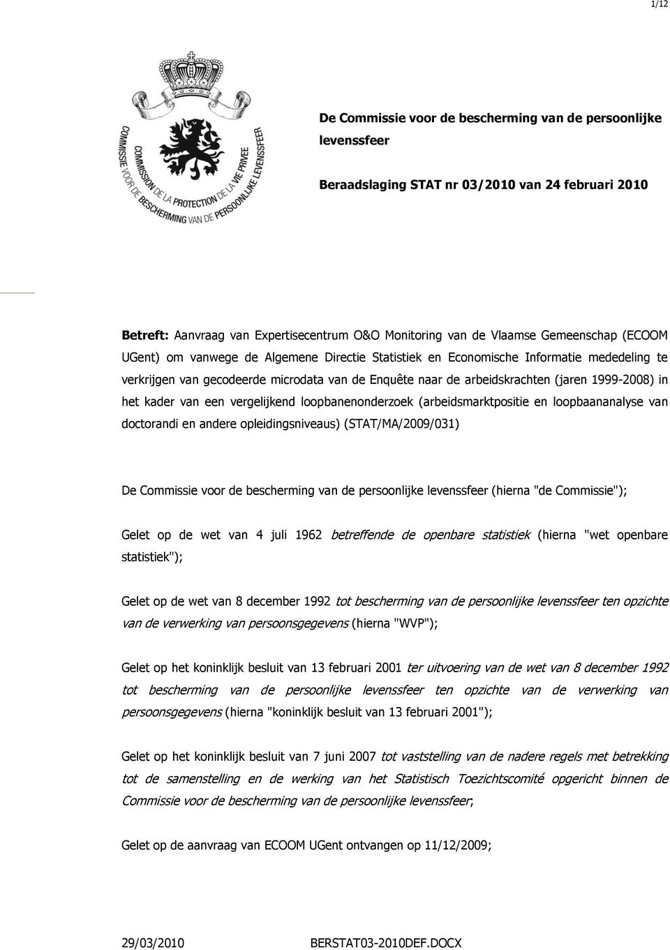 1999-2008) in het kader van een vergelijkend loopbanenonderzoek (arbeidsmarktpositie en loopbaananalyse van doctorandi en andere opleidingsniveaus) (STAT/MA/2009/031) De Commissie voor de bescherming