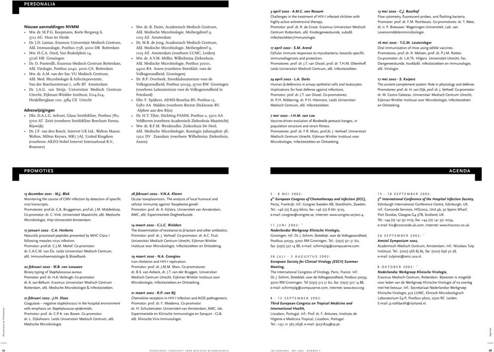 Virologie, Postbus 2040, 3000 CA Rotterdam Mw. dr. A.M. van der Sar, VU Medisch Centrum, Afd. Med. Microbiologie & Infectiepreventie, Van der Boechorststraat 7, 1081 BT Amsterdam Dr. J.A.G.