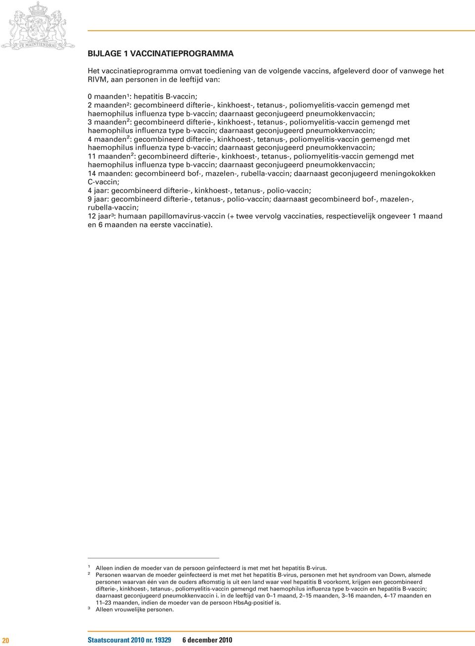 difterie-, kinkhoest-, tetanus-, poliomyelitis-vaccin gemengd met haemophilus influenza type b-vaccin; daarnaast geconjugeerd pneumokkenvaccin; 4 maanden 2 : gecombineerd difterie-, kinkhoest-,