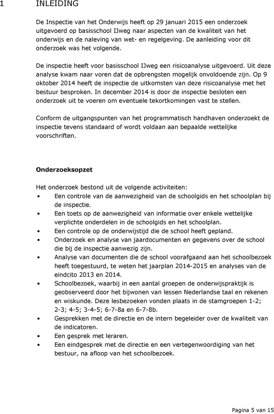 Uit deze analyse kwam naar voren dat de opbrengsten mogelijk onvoldoende zijn. Op 9 oktober 2014 heeft de inspectie de uitkomsten van deze risicoanalyse met het bestuur besproken.