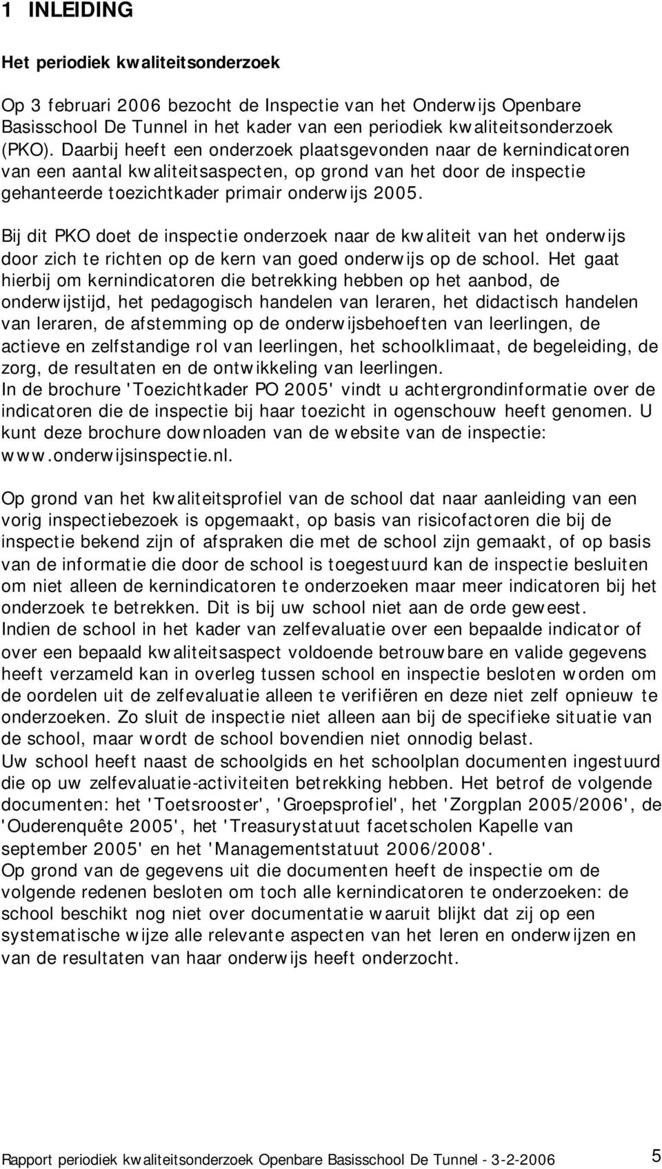 Bij dit PKO doet de inspectie onderzoek naar de kwaliteit van het onderwijs door zich te richten op de kern van goed onderwijs op de school.