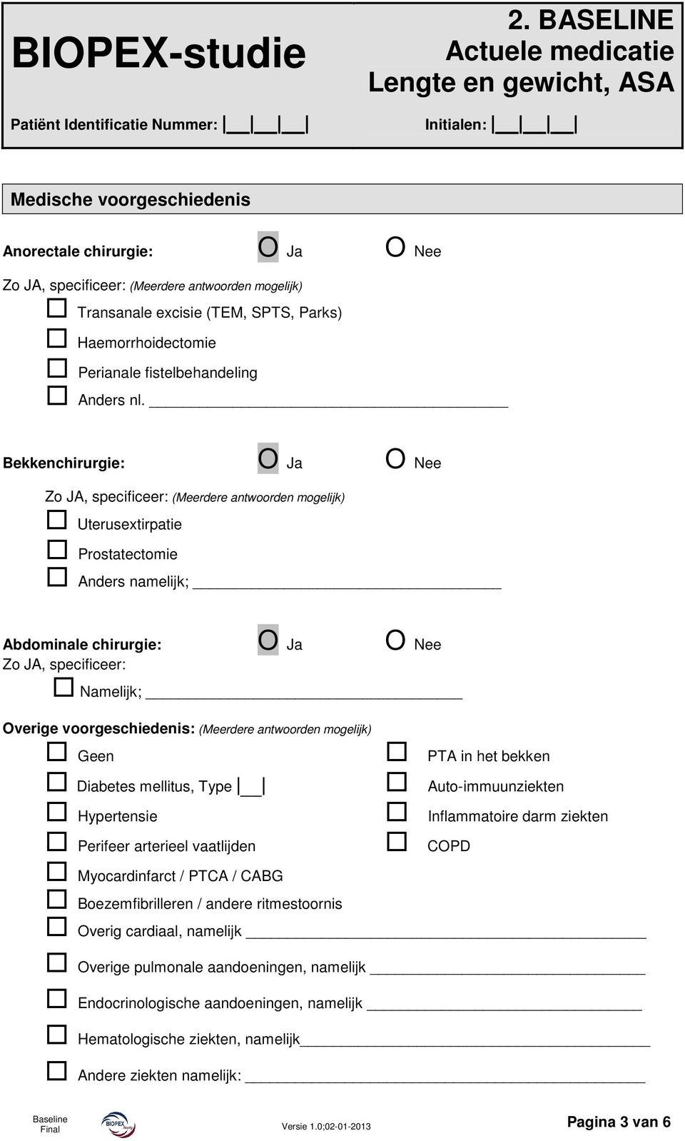 Bekkenchirurgie: Ja Nee Zo JA, specificeer: (Meerdere antwoorden mogelijk) Uterusextirpatie Prostatectomie Anders namelijk; Abdominale chirurgie: Ja Nee Zo JA, specificeer: Namelijk; verige