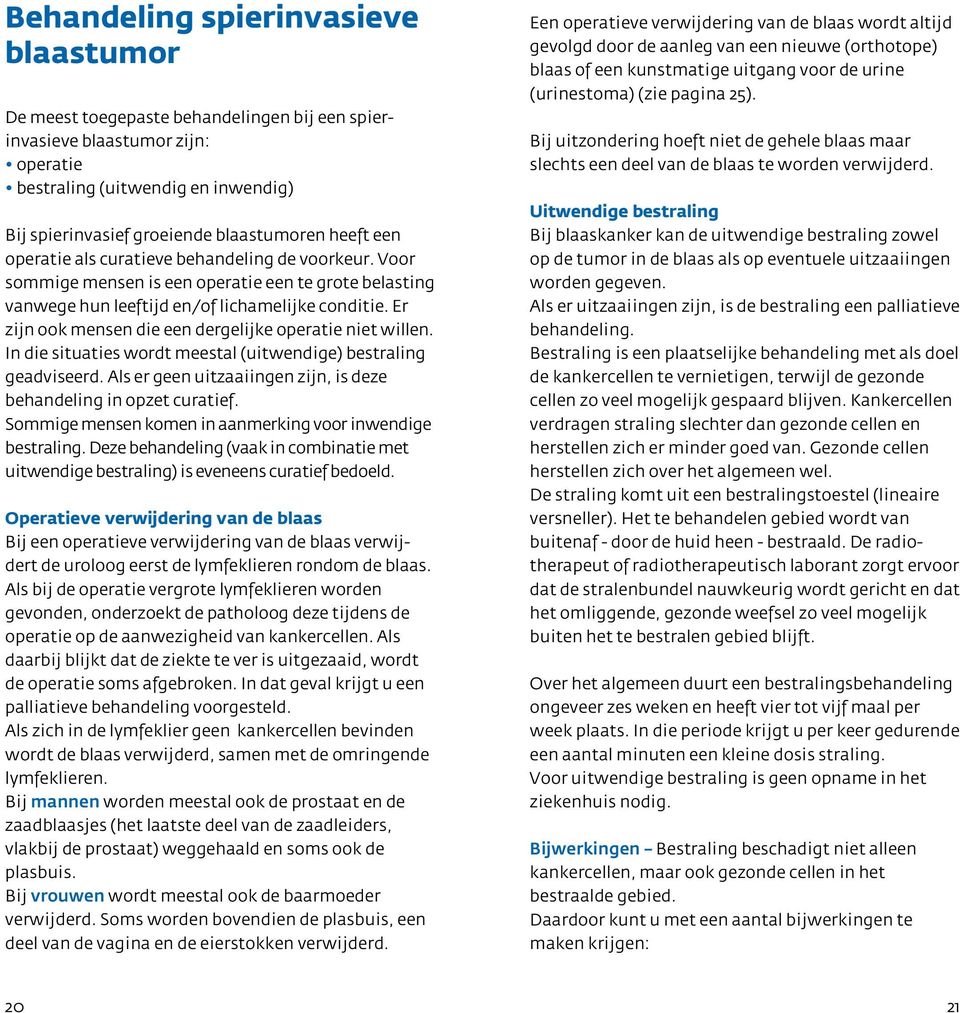 Er zijn ook mensen die een dergelijke operatie niet willen. In die situaties wordt meestal (uitwendige) bestraling geadviseerd. Als er geen uitzaaiingen zijn, is deze behandeling in opzet curatief.