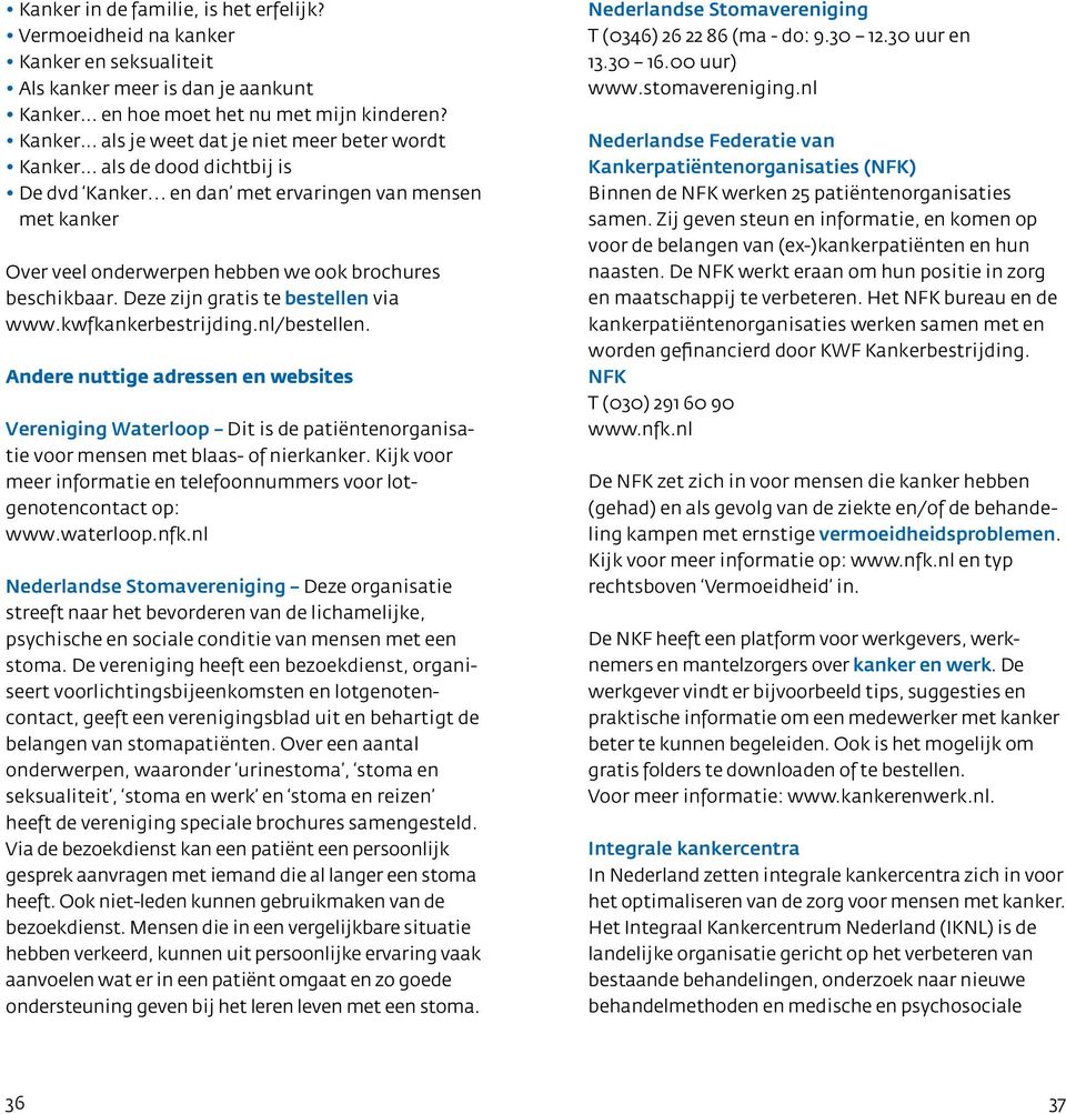 kwfkankerbestrijding.nl/bestellen. Andere nuttige adressen en websites Vereniging Waterloop Dit is de patiëntenorganisatie voor mensen met blaas- of nierkanker.