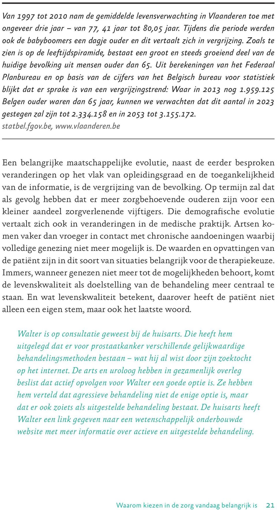 Zoals te zien is op de leeftijdspiramide, bestaat een groot en steeds groeiend deel van de huidige bevolking uit mensen ouder dan 65.