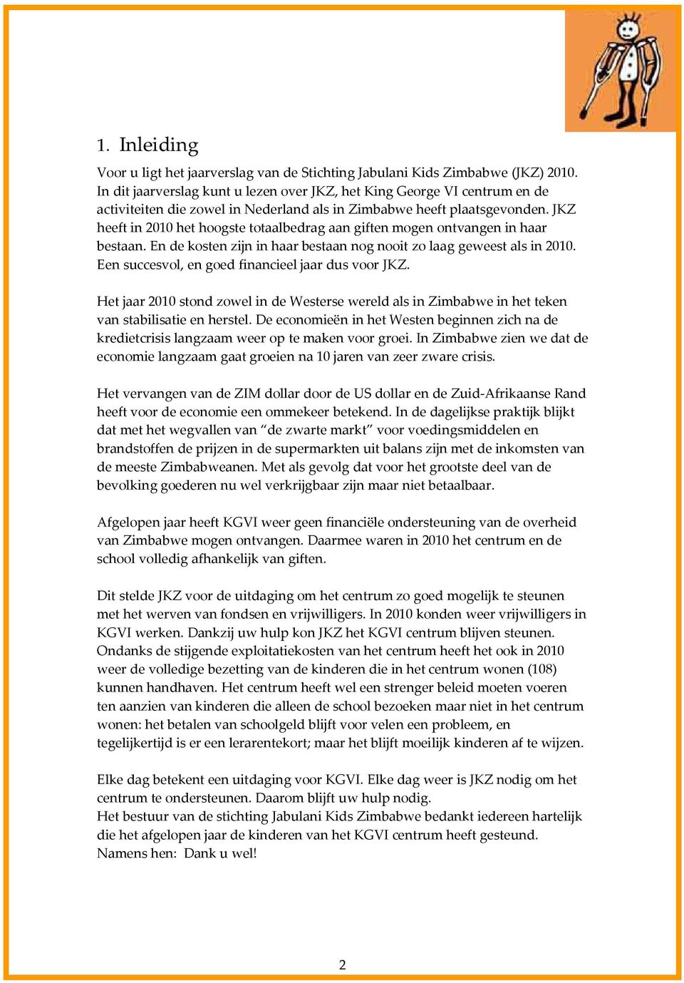 JKZ heeft in 2010 het hoogste totaalbedrag aan giften mogen ontvangen in haar bestaan. En de kosten zijn in haar bestaan nog nooit zo laag geweest als in 2010.