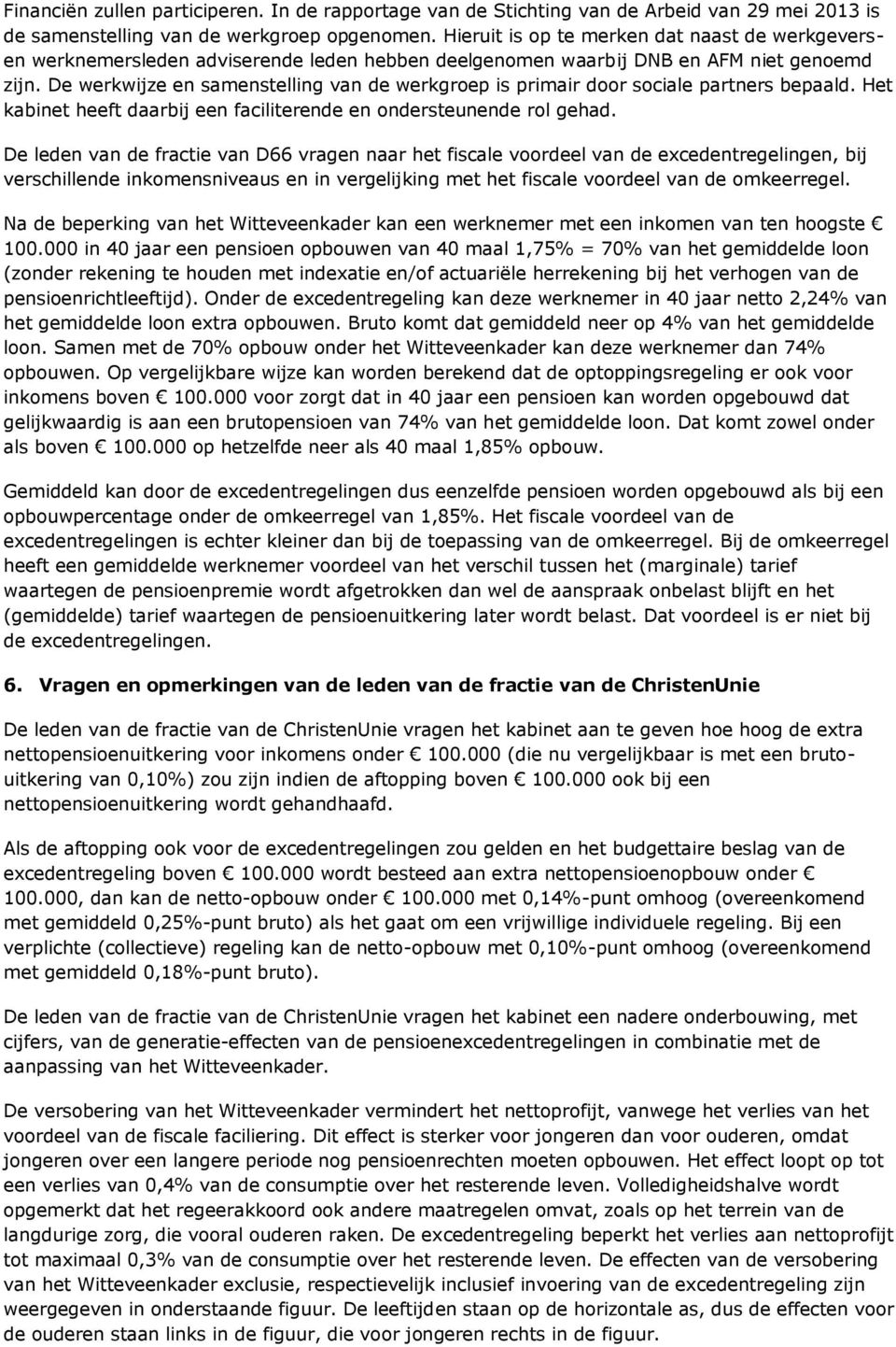 De werkwijze en samenstelling van de werkgroep is primair door sociale partners bepaald. Het kabinet heeft daarbij een faciliterende en ondersteunende rol gehad.