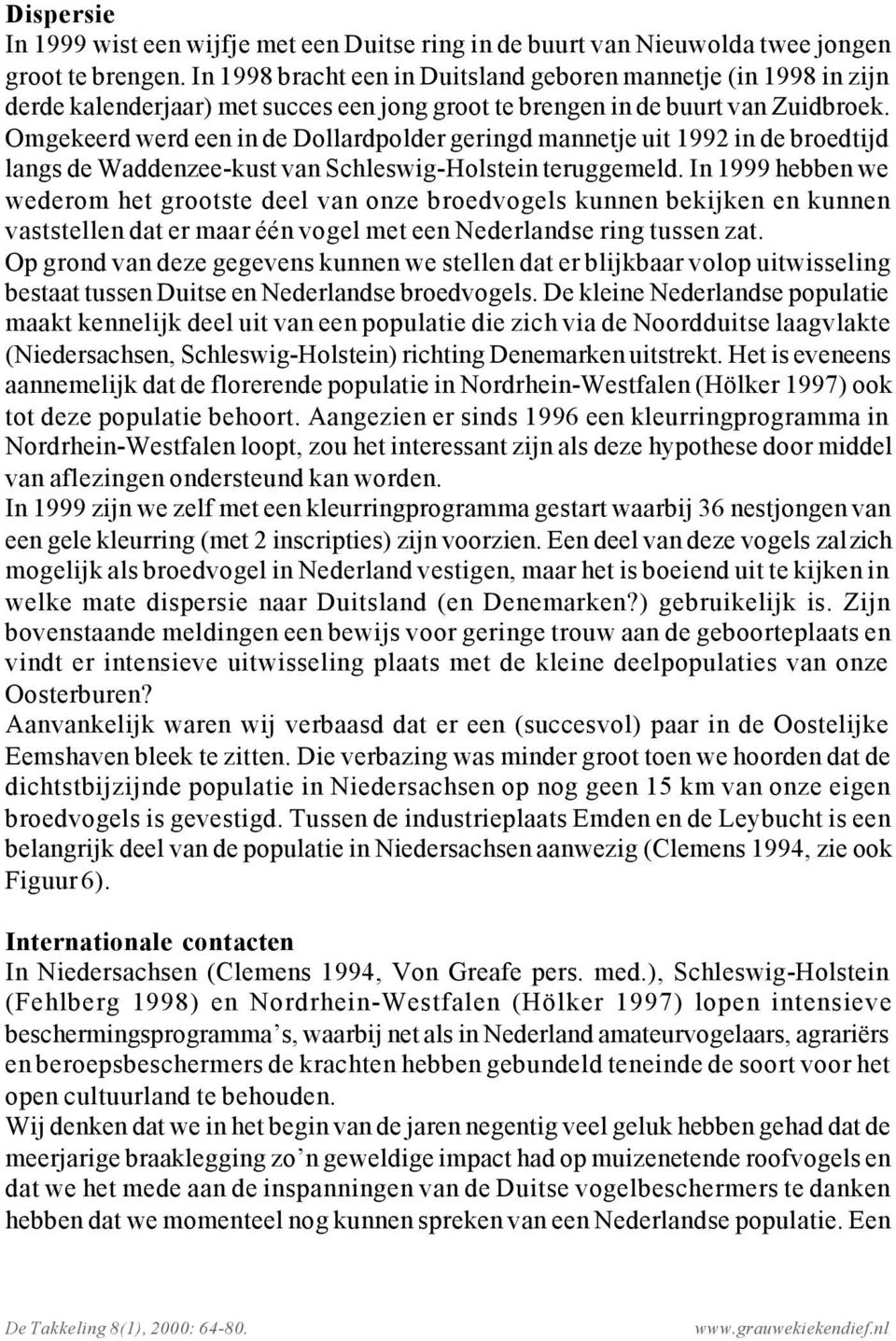 Omgekeerd werd een in de Dollardpolder geringd mannetje uit 1992 in de broedtijd langs de Waddenzee-kust van Schleswig-Holstein teruggemeld.