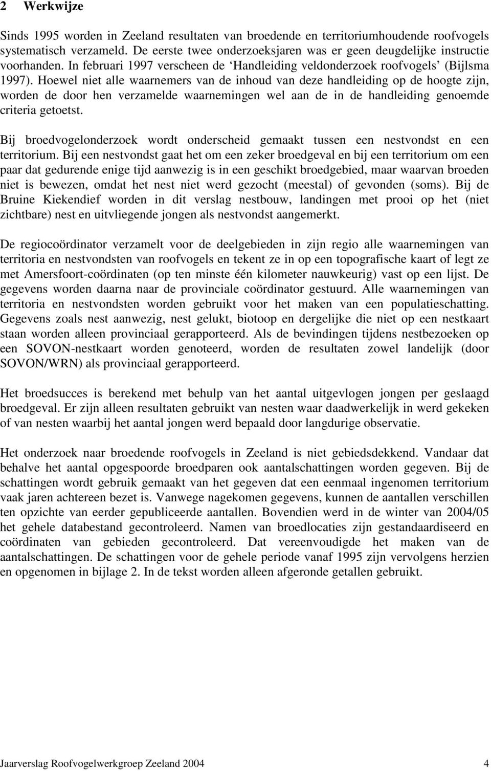 Hoewel niet alle waarnemers van de inhoud van deze handleiding op de hoogte zijn, worden de door hen verzamelde waarnemingen wel aan de in de handleiding genoemde criteria getoetst.