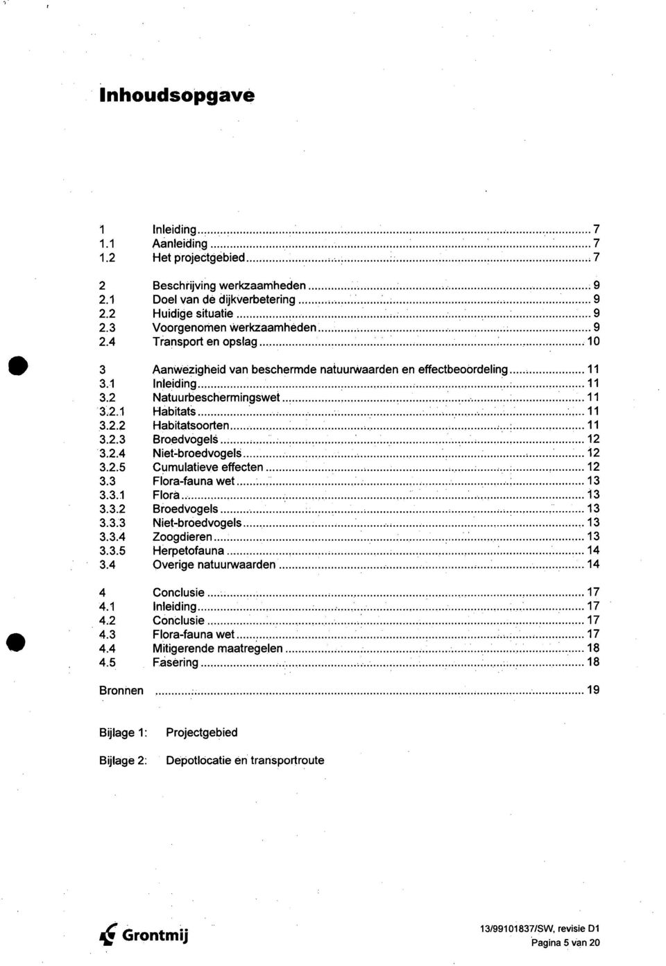 : ' : 11 3.2.2 Habitatsoorten ; ; 11 3.2.3 Broedvogels ;, :, ; 12 '3.2.4 Niet~broedvogels,... : 12 3.2.5 Cumulatieve effecten ;., ; 12 3.3 Flora-fauna wet ' : : 13 3.3.1 Flora : ~ 13 3.3.2 Broedvogels ' ; ; ; : 13 3.