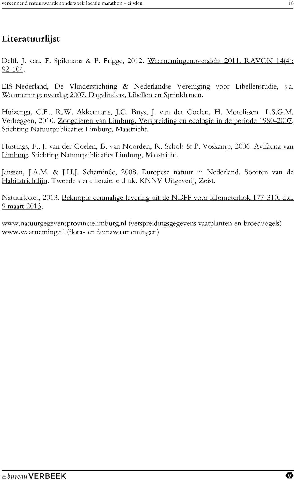 Verspreiding en ecologie in de periode 1980-2007. Stichting Natuurpublicaties Limburg, Maastricht. Hustings, F., J. van der Coelen, B. van Noorden, R. Schols & P. Voskamp, 2006. Avifauna van Limburg.