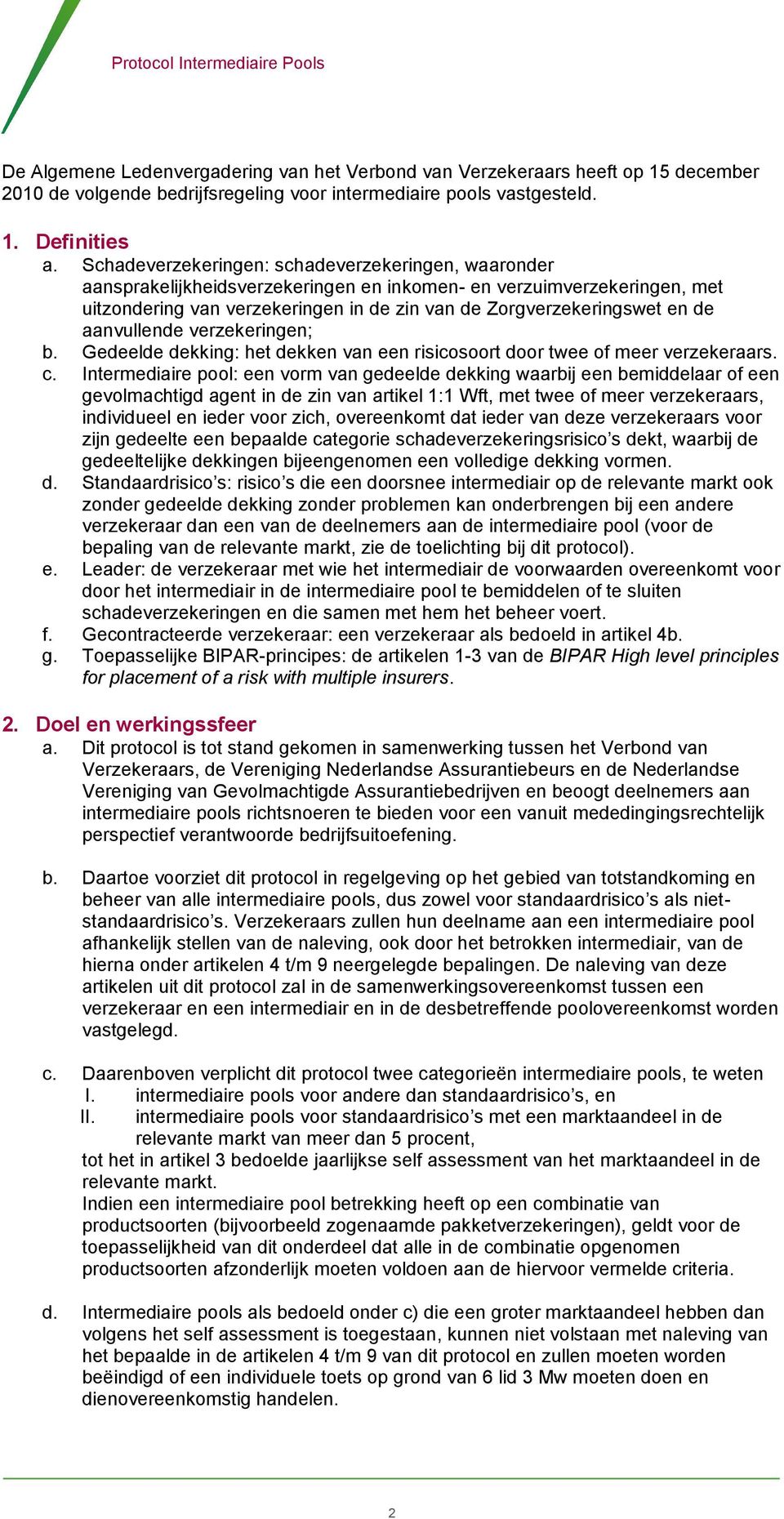 aanvullende verzekeringen; b. Gedeelde dekking: het dekken van een risicosoort door twee of meer verzekeraars. c.