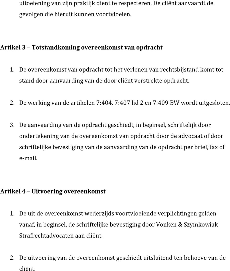 De werking van de artikelen 7:404, 7:407 lid 2 en 7:409 BW wordt uitgesloten. 3.