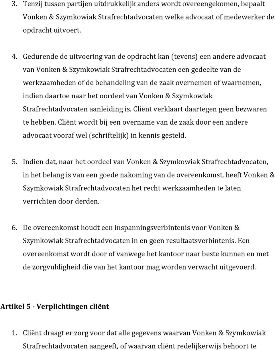 waarnemen, indien daartoe naar het oordeel van Vonken & Szymkowiak Strafrechtadvocaten aanleiding is. Cliënt verklaart daartegen geen bezwaren te hebben.