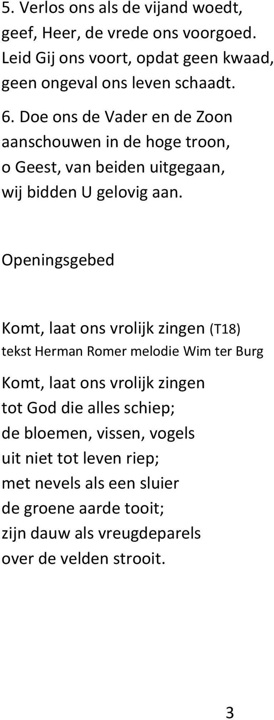 Openingsgebed Komt, laat ons vrolijk zingen (T18) tekst Herman Romer melodie Wim ter Burg Komt, laat ons vrolijk zingen tot God die alles