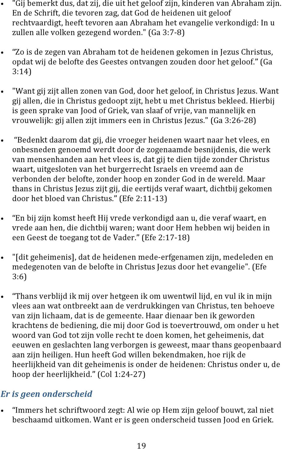 " (Ga 3:7 8) Zo is de zegen van Abraham tot de heidenen gekomen in Jezus Christus, opdat wij de belofte des Geestes ontvangen zouden door het geloof.