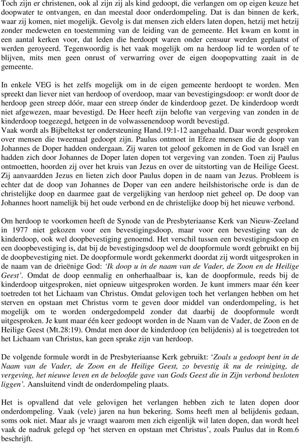 Het kwam en komt in een aantal kerken voor, dat leden die herdoopt waren onder censuur werden geplaatst of werden geroyeerd.