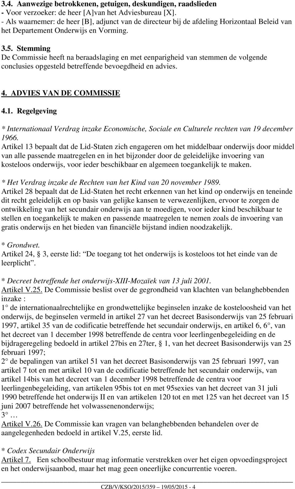 Stemming De Commissie heeft na beraadslaging en met eenparigheid van stemmen de volgende conclusies opgesteld betreffende bevoegdheid en advies. 4. ADVIES VAN DE COMMISSIE 4.1.