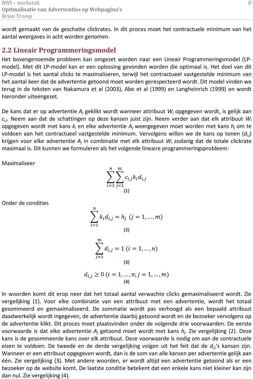 Het doel van dit LP-model is het aantal clicks te maximaliseren, terwijl het contractueel vastgestelde minimum van het aantal keer dat de advertentie getoond moet worden gerespecteerd wordt.