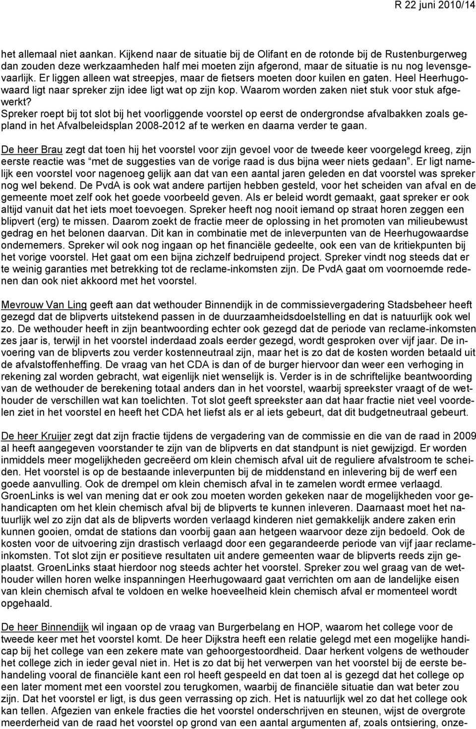 Er liggen alleen wat streepjes, maar de fietsers moeten door kuilen en gaten. Heel Heerhugowaard ligt naar spreker zijn idee ligt wat op zijn kop. Waarom worden zaken niet stuk voor stuk afgewerkt?