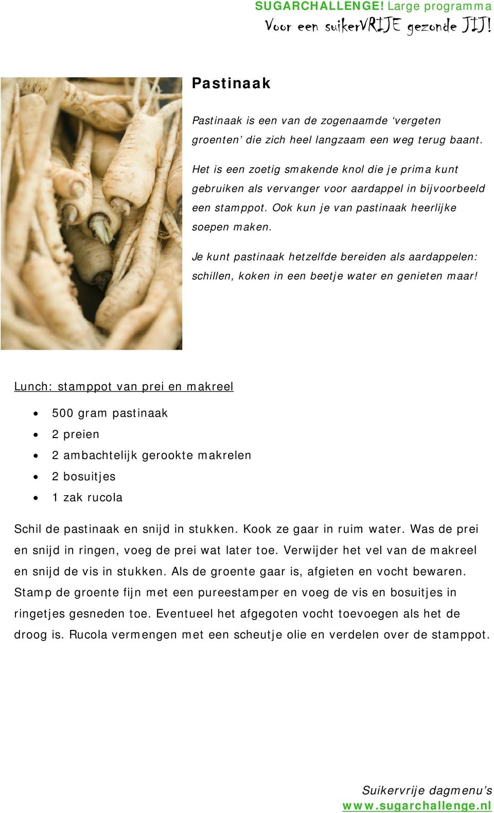 Je kunt pastinaak hetzelfde bereiden als aardappelen: schillen, koken in een beetje water en genieten maar!