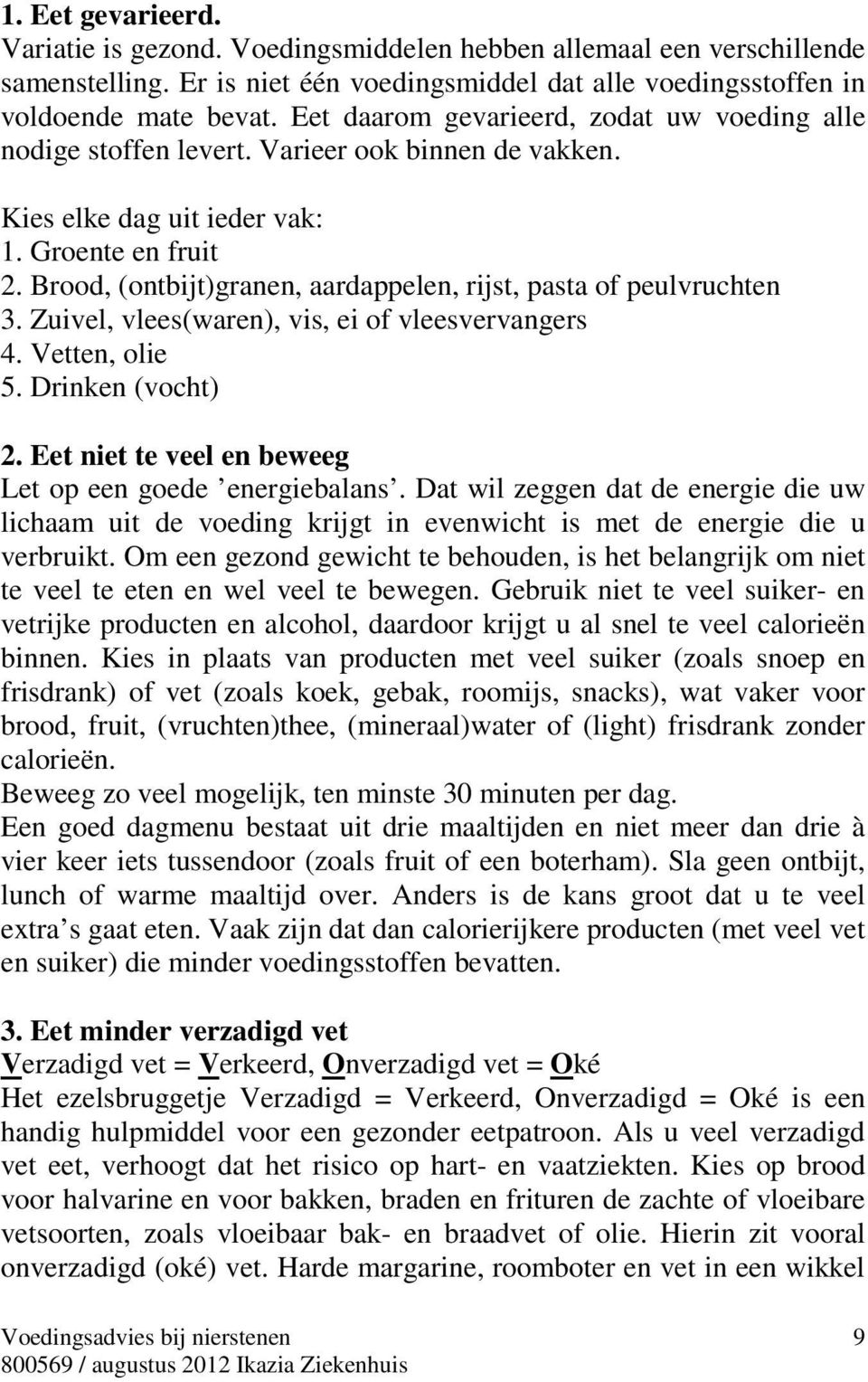 Brood, (ontbijt)granen, aardappelen, rijst, pasta of peulvruchten 3. Zuivel, vlees(waren), vis, ei of vleesvervangers 4. Vetten, olie 5. Drinken (vocht) 2.