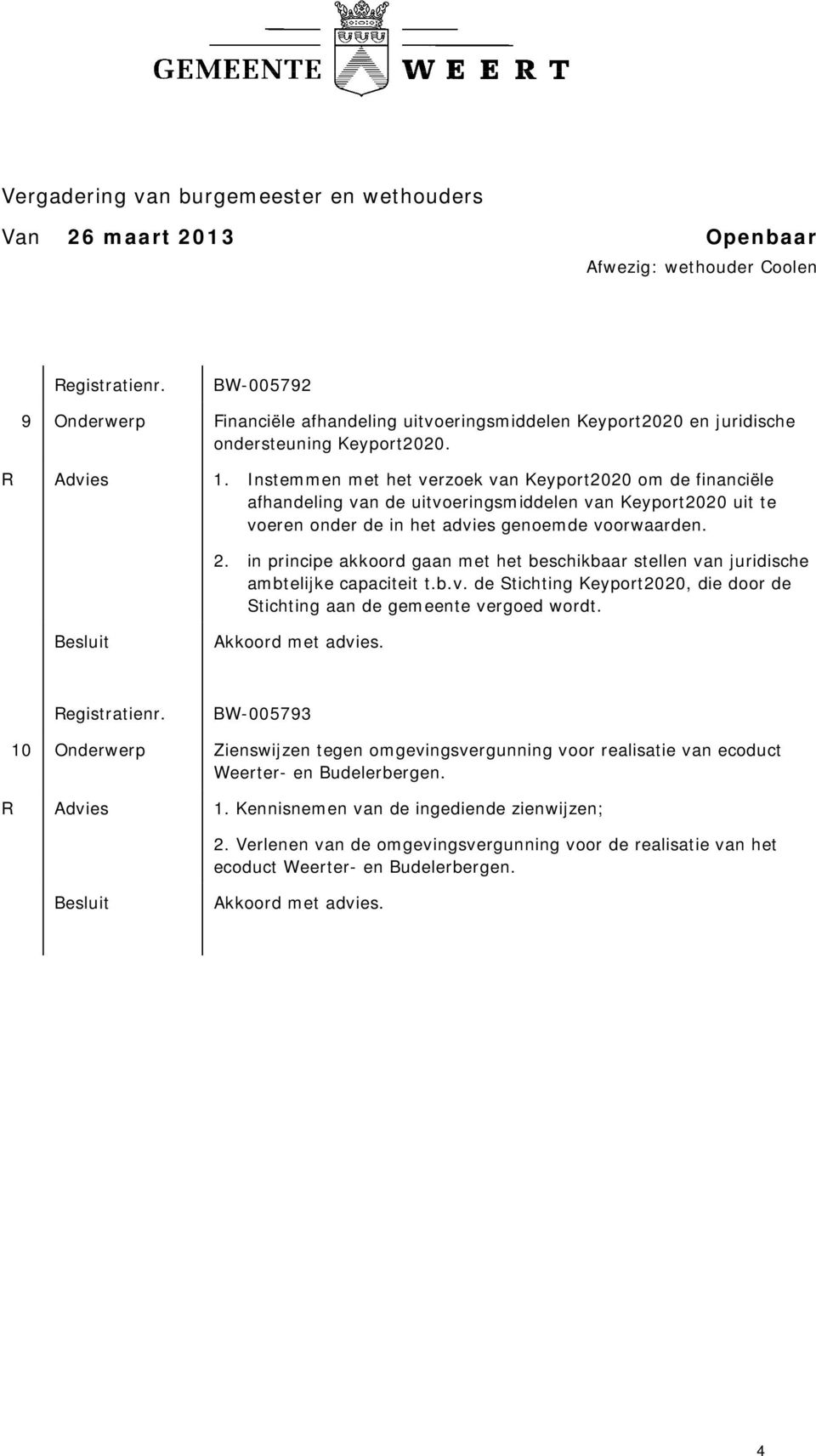 in principe akkoord gaan met het beschikbaar stellen van juridische ambtelijke capaciteit t.b.v. de Stichting Keyport2020, die door de Stichting aan de gemeente vergoed wordt.