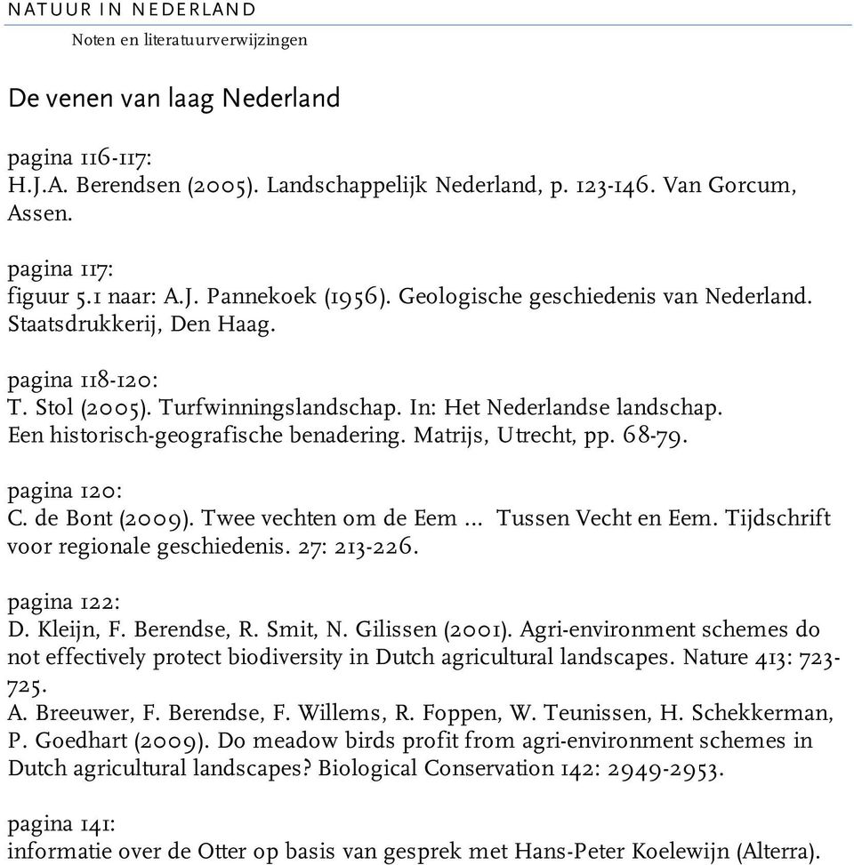 Matrijs, Utrecht, pp. 68-79. pagina 120: C. de Bont (2009). Twee vechten om de Eem... Tussen Vecht en Eem. Tijdschrift voor regionale geschiedenis. 27: 213-226. pagina 122: D. Kleijn, F. Berendse, R.