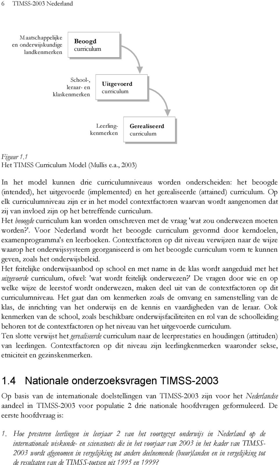 , 2003) In het model kunnen drie curriculumniveaus worden onderscheiden: het beoogde (intended), het uitgevoerde (implemented) en het gerealiseerde (attained) curriculum.