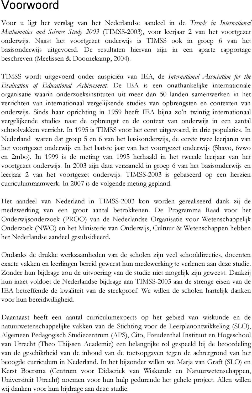 TIMSS wordt uitgevoerd onder auspiciën van IEA, de International Association for the Evaluation of Educational Achievement.