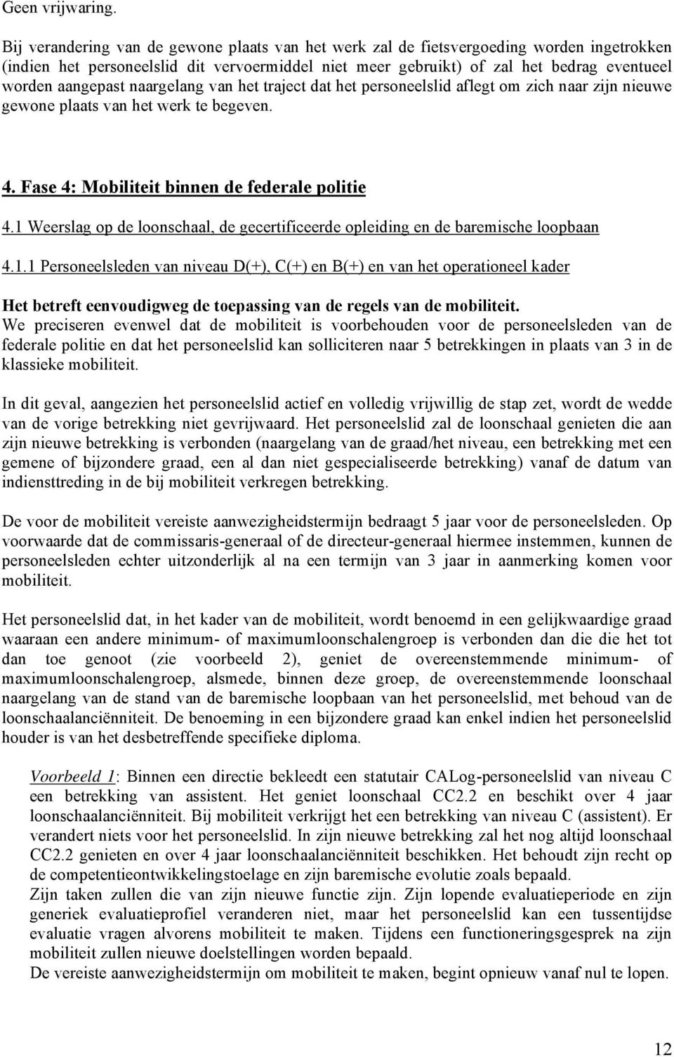 aangepast naargelang van het traject dat het personeelslid aflegt om zich naar zijn nieuwe gewone plaats van het werk te begeven. 4. Fase 4: Mobiliteit binnen de federale politie 4.